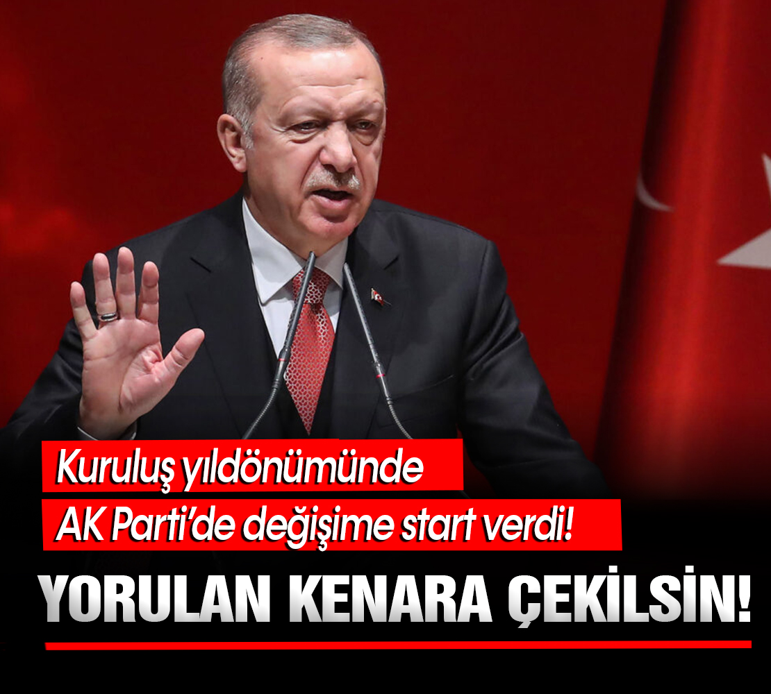 Erdoğan'dan değişim açıklaması: Yorulan kenara çekilsin!