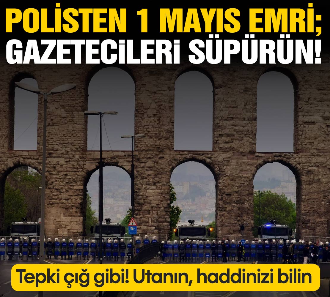 Polisten 1 Mayıs talimatı: Gazetecileri süpürün!