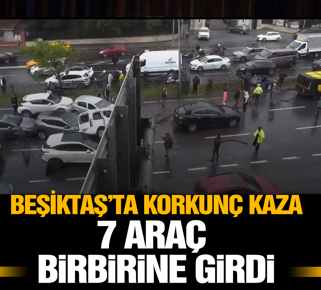 Beşiktaş'ta korkunç kaza 7 araç birbirine girdi