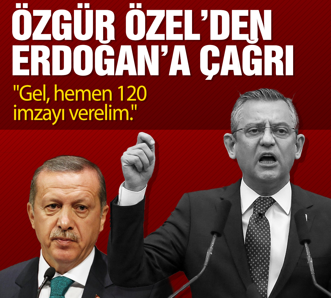 Özgür Özel'den Cumhurbaşkanı Erdoğan'a çağrı: "Gel, hemen 120 imzayı verelim."