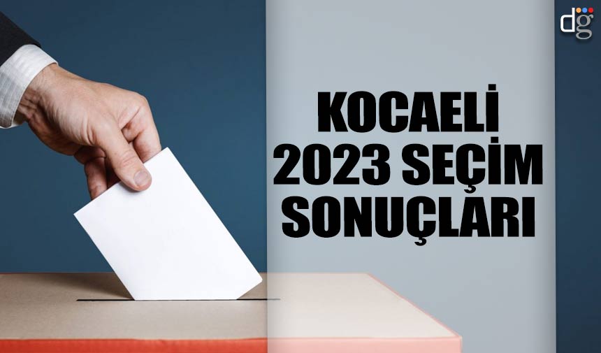 Kocaeli 14 Mayıs 2023 seçim sonuçları! İşte AKP MHP CHP İYİ Parti YSP oy oranları