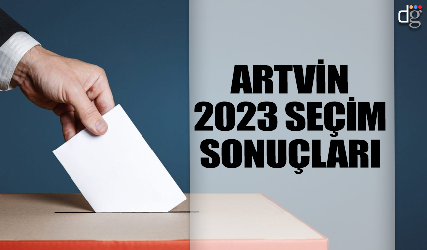 14 Mayıs 2023 Artvin seçim sonuçları! İşte AKP MHP CHP İYİ Parti YSP oy oranları