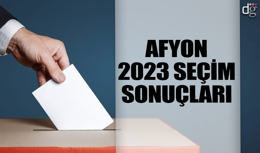 Afyonkarahisar 2023 seçim sonuçları! İşte AKP MHP CHP İYİ Parti YSP oy oranları