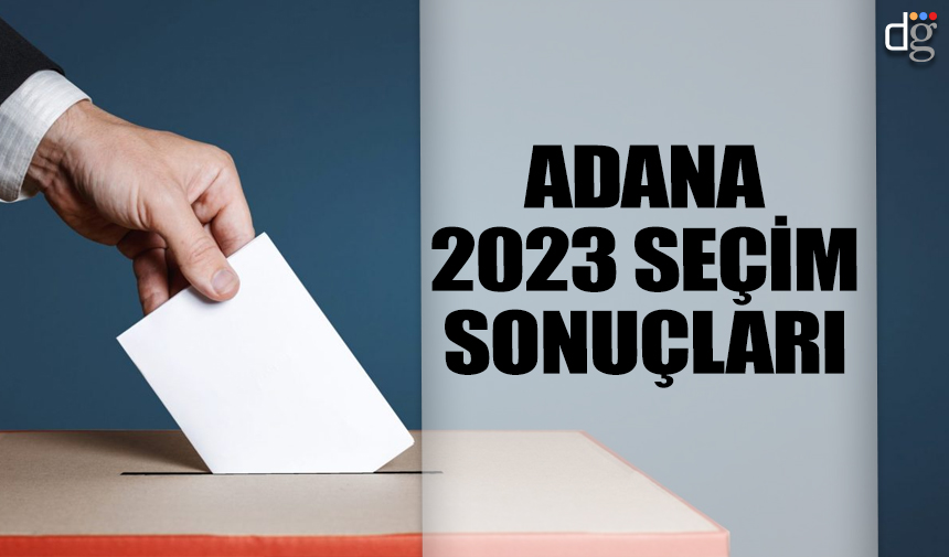 Adana Seçim Sonuçları 2023 Genel Seçimleri: AKP MHP CHP İYİP YSP