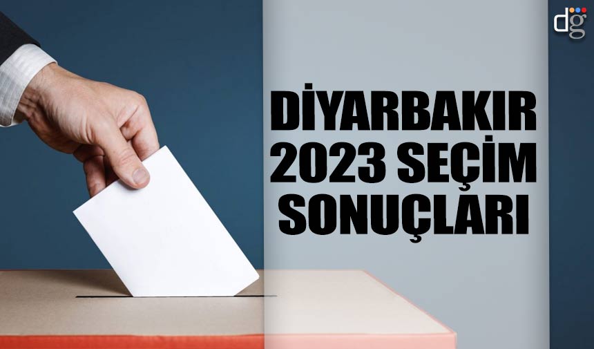 Diyarbakır 14 Mayıs 2023 seçim sonuçları! İşte AKP MHP CHP İYİ Parti YSP oy oranları