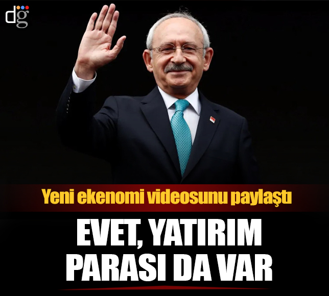 Kılıçdaroğlu'ndan yeni video: Evet yatırım parası var