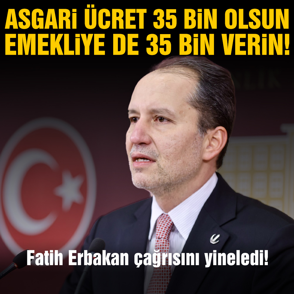 Fatih Erbakan çağrısını yineledi: Asgari ücret 35 bin, emekli maaşı da o kadar olsun!