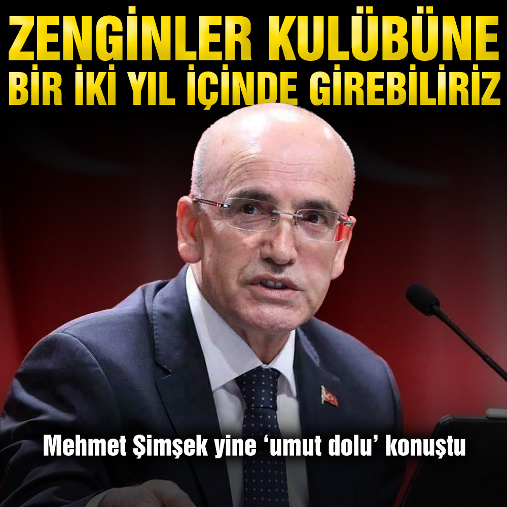 Mehmet Şimşek’ten umut dolu sözler: Zenginler kulübüne 1-2 yıl içinde girebiliriz