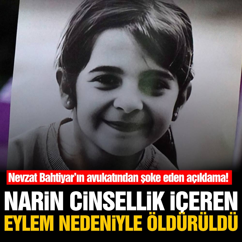 Nevzat Bahtiyar’ın avukatından şoke eden açıklama! ‘Narin cinsellik içeren bir eylem nedeniyle öldürüldü’